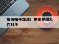 乐鱼体育真人游戏-梅西帽子戏法！巴塞罗那大胜对手
