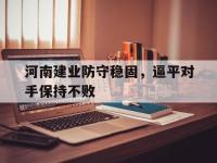 乐鱼体育真人游戏-河南建业防守稳固，逼平对手保持不败