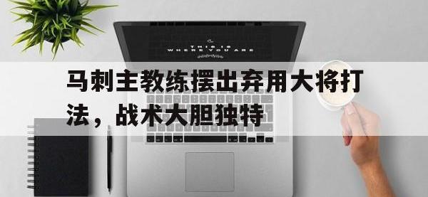 乐鱼体育真人游戏-马刺主教练摆出弃用大将打法，战术大胆独特
