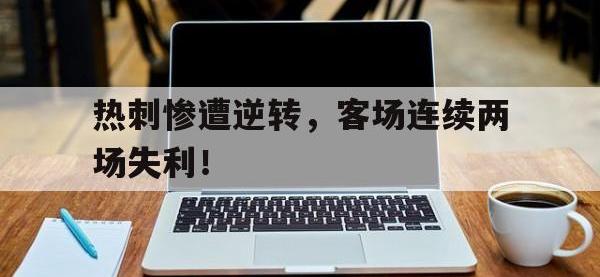 热门真人游戏介绍-热刺惨遭逆转，客场连续两场失利！