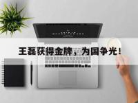 乐鱼真人游戏推荐-王磊获得金牌，为国争光！