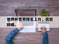 乐鱼体育真人游戏-世界杯世界排名上升，状态回暖。