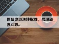 热门真人游戏介绍-巴黎奥运逆转取胜，展现顽强斗志。