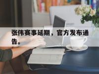 乐鱼真人游戏推荐-张伟赛事延期，官方发布通告。