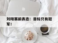 乐鱼体育真人游戏-刘翔赛前表态：目标只有冠军！