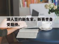 乐鱼体育真人游戏-湖人签约新东家，新赛季备受期待。