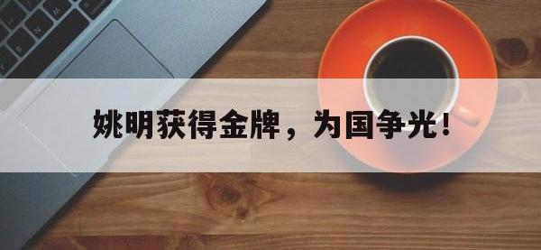 乐鱼体育真人游戏-姚明获得金牌，为国争光！