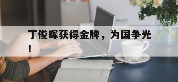 乐鱼体育真人游戏-丁俊晖获得金牌，为国争光！