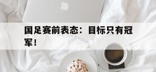 乐鱼真人游戏推荐-国足赛前表态：目标只有冠军！