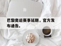 乐鱼体育真人游戏-巴黎奥运赛事延期，官方发布通告。