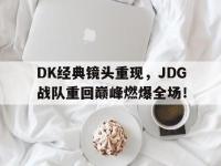 乐鱼真人游戏推荐-DK经典镜头重现，JDG战队重回巅峰燃爆全场！