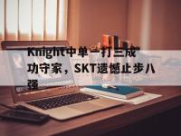 热门真人游戏介绍-Knight中单一打三成功守家，SKT遗憾止步八强