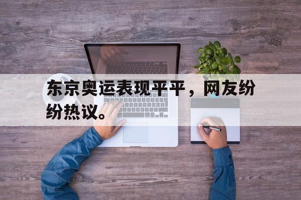 东京奥运表现平平，网友纷纷热议。