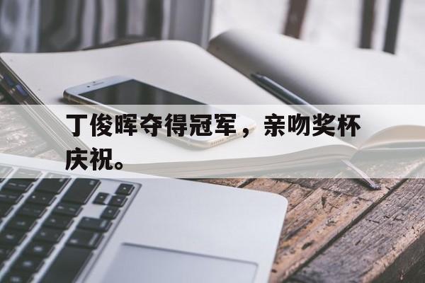 丁俊晖夺得冠军，亲吻奖杯庆祝。