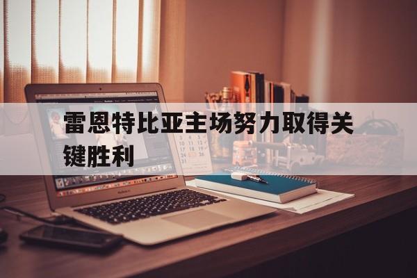 雷恩特比亚主场努力取得关键胜利